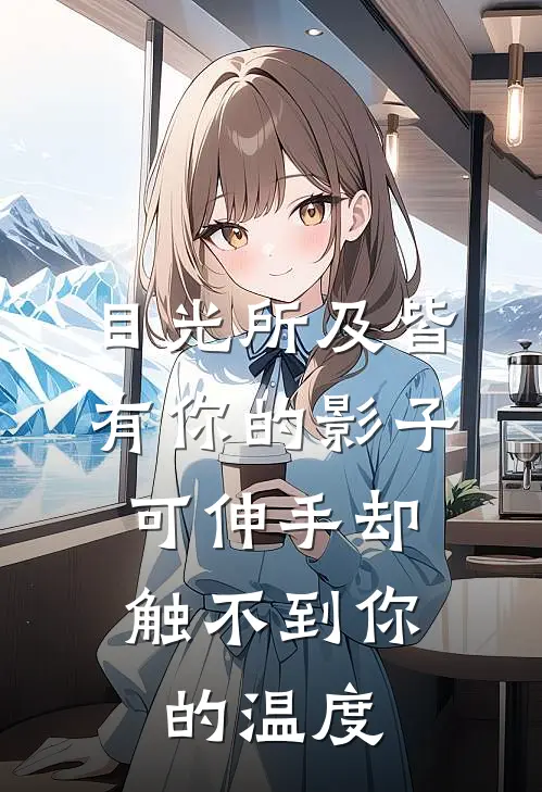 目光所及皆有你的影子,可伸手却触不到你的温度