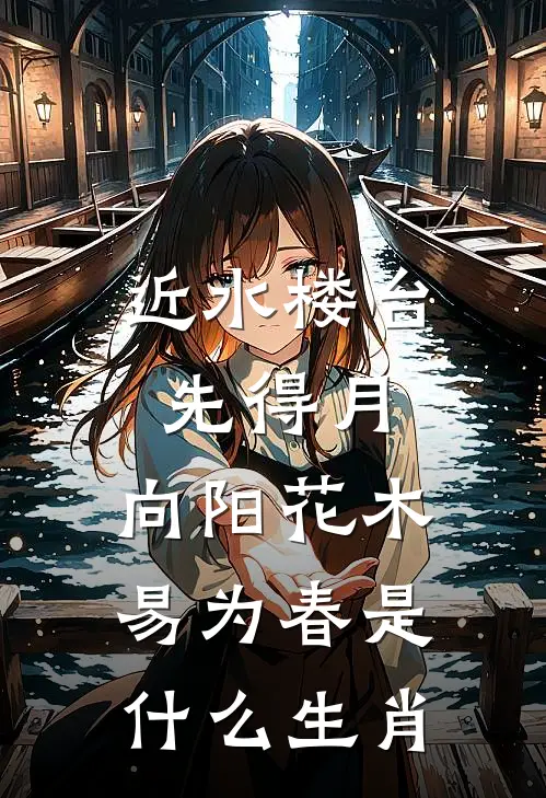 近水楼台先得月,向阳花木易为春是什么生肖