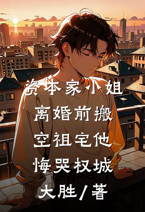 资本家小姐离婚前搬空祖宅他悔哭 权城大胜 / 著