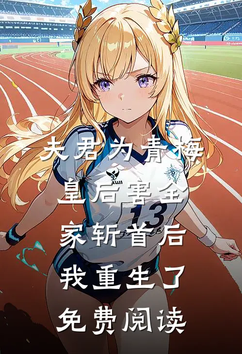 夫君为青梅皇后害全家斩首后我重生了免费阅读