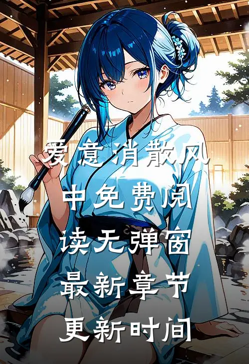 爱意消散风中免费阅读无弹窗最新章节更新时间