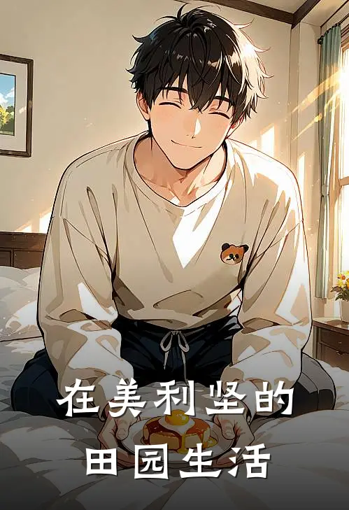在美利坚的田园生活(张皓余秀)小说完结版_全文阅读免费全集在美利坚的田园生活张皓余秀