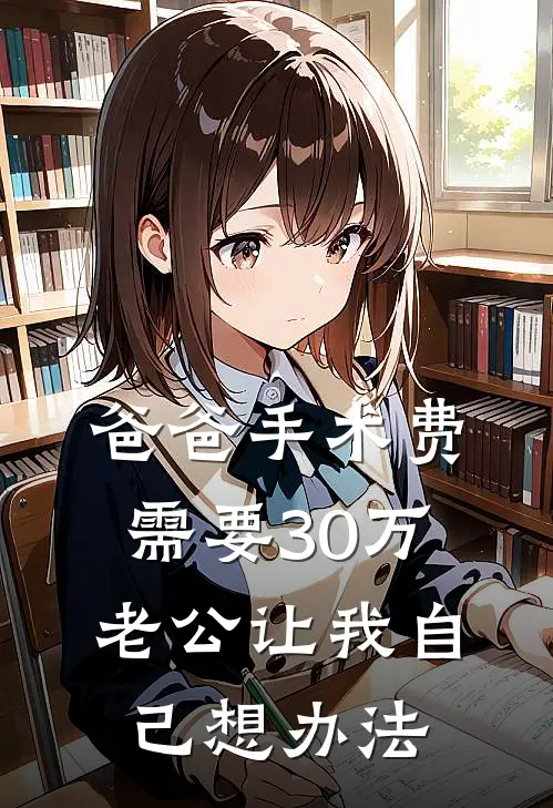 爸爸手术费需要30万，老公让我自己想办法(念念江川)_念念江川热门小说