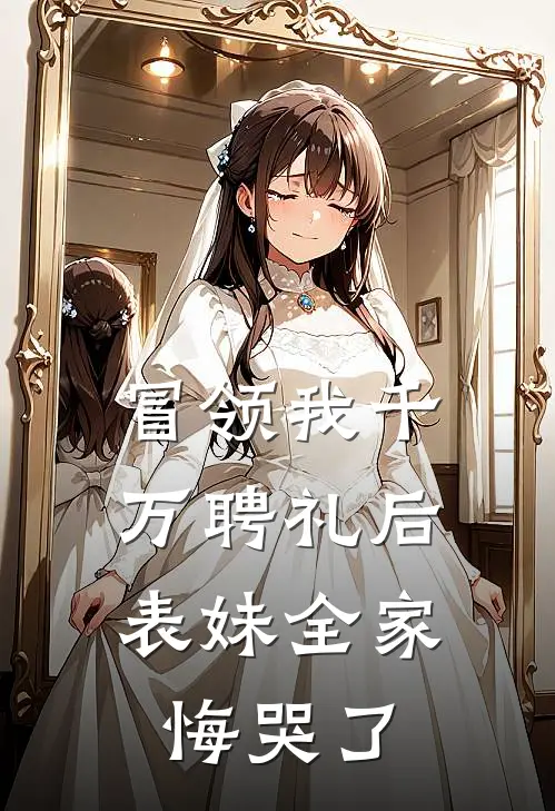 冒领我千万聘礼后，表妹全家悔哭了