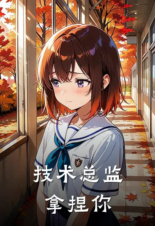 技术总监拿捏你(雨桐小王)好看的完结小说_热门小说推荐技术总监拿捏你雨桐小王