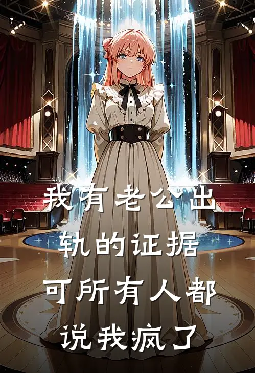 我有老公出轨的证据，可所有人都说我疯了暖暖顾昀免费完结版小说_小说完结我有老公出轨的证据，可所有人都说我疯了暖暖顾昀