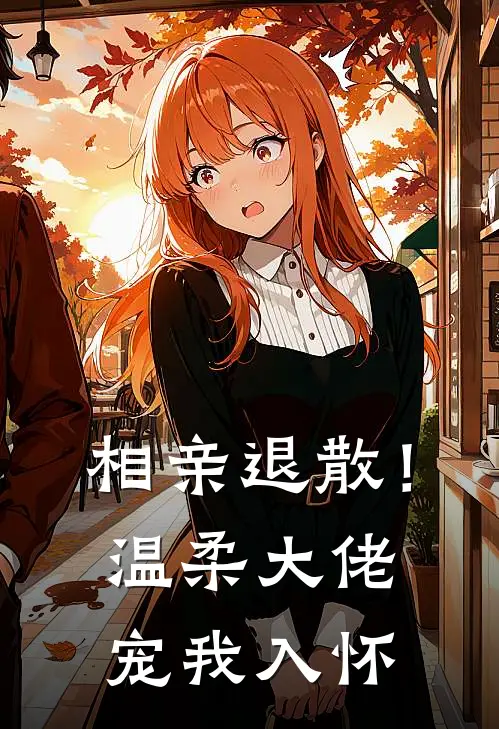 相亲退散！温柔大佬宠我入怀