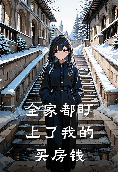 全家都盯上了我的买房钱婷婷舒婷完本完结小说_无弹窗全文免费阅读全家都盯上了我的买房钱(婷婷舒婷)