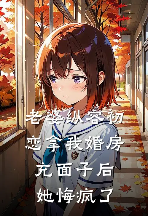 老婆纵容初恋拿我婚房充面子后，她悔疯了